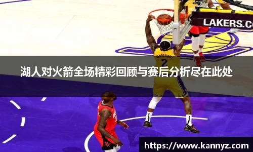 湖人对火箭全场精彩回顾与赛后分析尽在此处